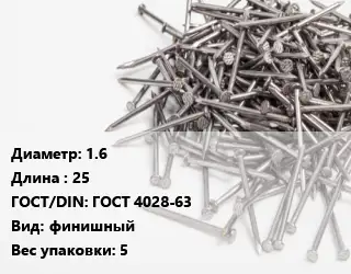 Гвоздь 1.6х25 ГОСТ: ГОСТ 4028-63 финишный 5